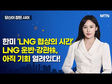 [MTN 당잠사] 한미 &amp;#39;<strong>LNG</strong> 협상의 시간&amp;#39; <strong>LNG</strong> 운반·강관株, 아직 기회 열려있다! / 머니투데이방송 (증시, 증권)