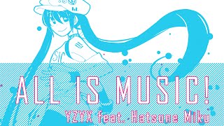 ALL IS MUSIC! (feat. Hatsune Miku) 【VOCALOID Original Song】- YZYX