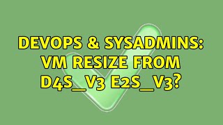DevOps & SysAdmins: VM resize from D4s_v3 E2s_v3?