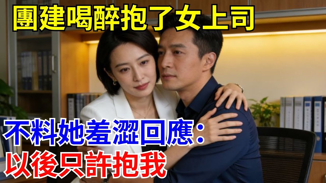 團建喝醉抱了女上司，不料她紅了臉：以後只許抱我。#原創#情感#情感故事#故事#爽文#奇聞#為人處世#生活經驗