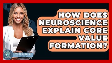 How Does Neuroscience Explain Core Value Formation? - Psychological Clarity