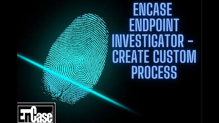 ENCASE ENDPOINT INVESTIGATOR - CREATE CUSTOM PROCESS