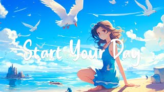 Start Your Day 🌻 Positive Music To Start Your Day Well | Chill Melody