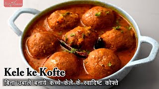 बिना उबाले टेस्टी कच्चे केले के कोफ्ता बनाने की बहुत ही आसान रेसिपी Kele ke Kofte Kachhe kele ke