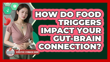 How Do Food Triggers Impact Your Gut-brain Connection? - Sensitive Stomach Guide