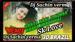 ok pata nahi ji konsa Nasha karta hai Dj Sachin verma
