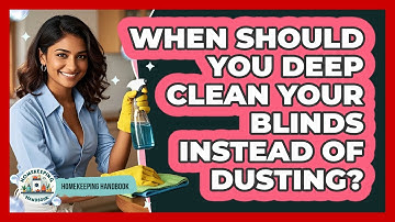When Should You Deep Clean Your Blinds Instead Of Dusting? - Homekeeping Handbook