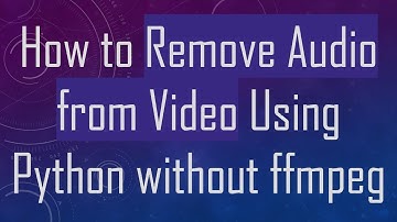 How to Remove Audio from Video Using Python without ffmpeg