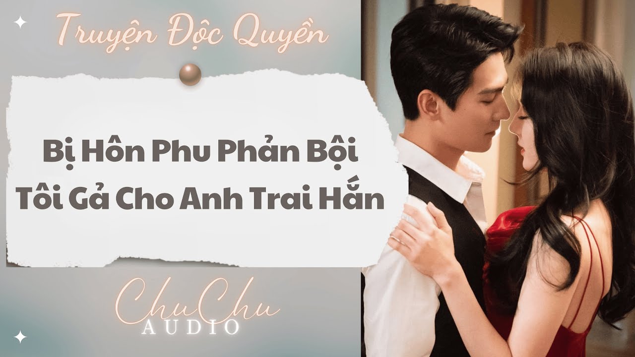 Truyện Audio || Bị Hôn Phu Phản Bội, Tôi Gả Cho Anh Trai Hắn || ChuChu Audio