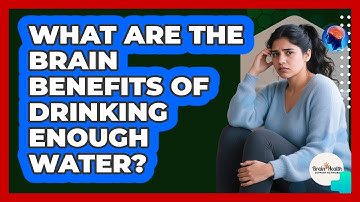 What Are The Brain Benefits Of Drinking Enough Water?
