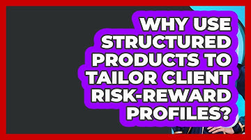Why Use Structured Products To Tailor Client Risk-reward Profiles? - Wealth Advisor Success Hub