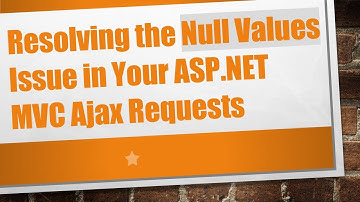 Resolving the Null Values Issue in Your ASP.NET MVC Ajax Requests