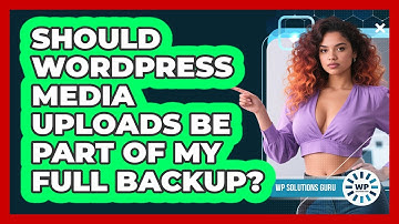 Should WordPress Media Uploads Be Part Of My Full Backup?