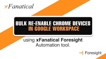 Bulk Re-enable Chrome devices in Google Workspace using xFanatical Foresight automation tool