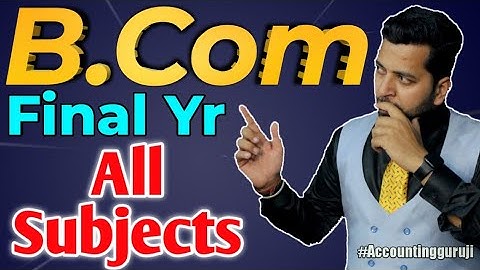 B.Com Final Year All Subject Details, B.com final Year Subjects, bcom final ke subjects janlo