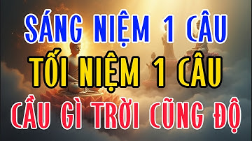 SÁNG NIỆM 1 CÂU, TỐI NIỆM 1 CÂU NÀY, THÌ CẦU GÌ TRỜI CŨNG ĐỘ - Lời Phật Dạy #loiphatday #phatphap