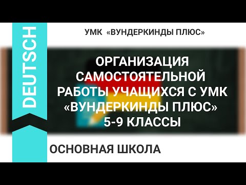 ОРГАНИЗАЦИЯ САМОСТОЯТЕЛЬНОЙ РАБОТЫ УЧАЩИХСЯ С УМК «ВУНДЕРКИНДЫ ПЛЮС» 5-9 КЛАССЫ
