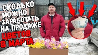 Сколько можно заработать на продаже цветов 8-го марта?!