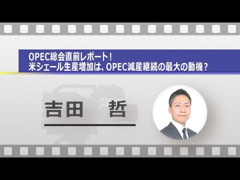 OPEC総会直前レポート！米シェール生産増加は、OPEC減産継続の最大の動機？（吉田 哲）
