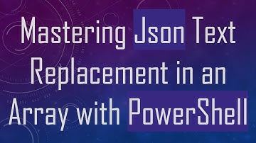Mastering Json Text Replacement in an Array with PowerShell