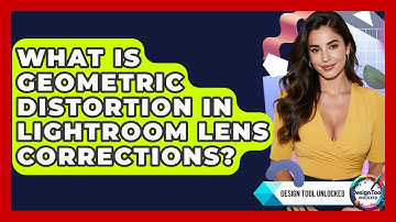 What Is Geometric Distortion In Lightroom Lens Corrections? - Design Tool Unlocked