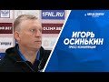 Пресс-конференция Игоря Осинькина после матча с «Нижним Новгородом»