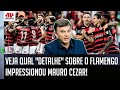 "Olha... QUE COISA! ME IMPRESSIONA como o Flamengo está..." VEJA o que Mauro Cezar DESTACOU!