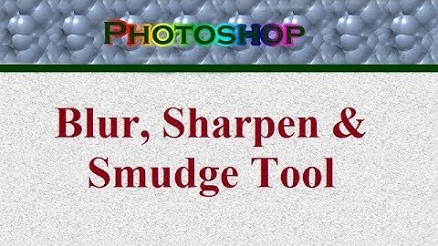 Blur Tool, Sharpen Tool & Smudge Tool in Photoshop