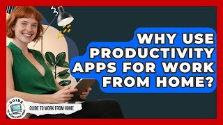 Why Use Productivity Apps For Work From Home? - Guide To Work From Home