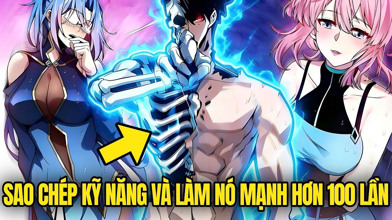 Tôi Sao Chép Kỹ Năng Của Người Khác Và Làm Nó Mạnh Hơn 100 Lần | Review Truyện Hay