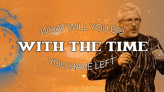 What Will You Do With The Time You Have Left? Perry Stone