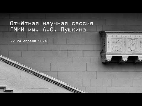 Отчетная научная сессия ГМИИ им. А.С. Пушкина 22–24 апреля 2024 года