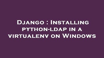 Django : Installing python-ldap in a virtualenv on Windows