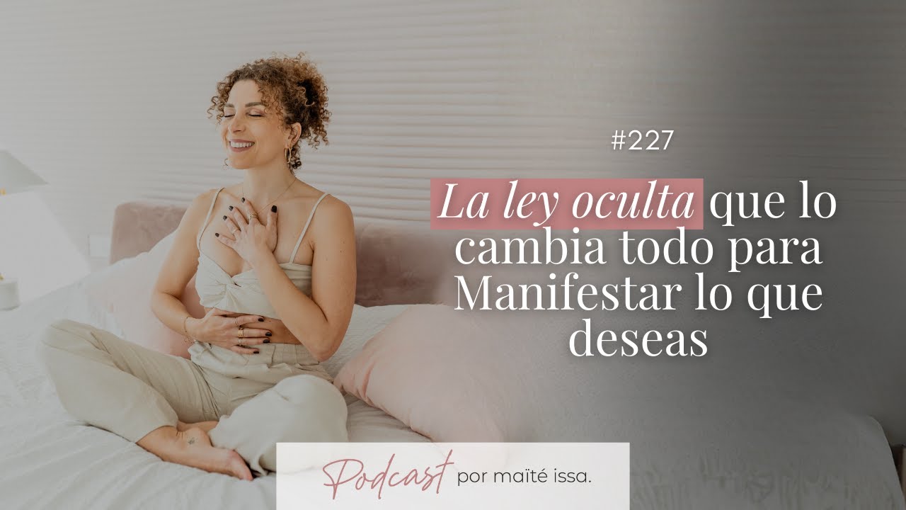 Podcast: #227 La ley oculta que lo cambia todo para Manifestar - YouTube