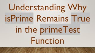 Understanding Why isPrime Remains True in the primeTest Function