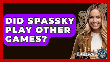 Did Spassky Play Other Games? - The Board Game Xpert