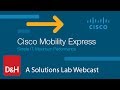 Cisco Mobility Express: Simple IT, Max Performance - A Solutions Lab webcast