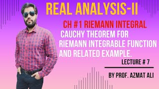 LEC # 7 ||CH#1 RIEMANN INTEGRAL || STATEMENT AND PROOF OF CAUCHY THEOREM|| REAL ANALYSIS-II MATH-307