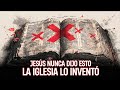 JESÚS NUNCA DIJO ESTO — LA IGLESIA LO INVENTÓ