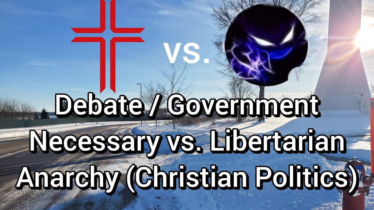 Debate / Government Necessary vs. Libertarian Anarchy (Christian Politics)
