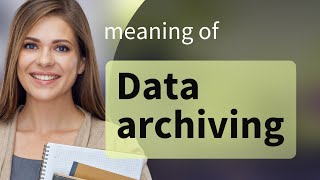 Understanding Data Archiving: A Guide for English Language Learners