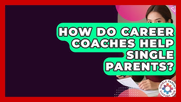 How Do Career Coaches Help Single Parents? - Single Parent Support Hub