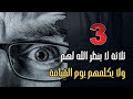 ثلاثة لا ينظر الله لهم ولا يكلمهم يوم القيامة احذر ان تكون منهم