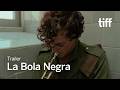 LA BOLA NEGRA Trailer | TIFF