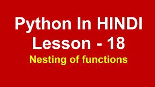 Nesting of functions in python | Lesson - 18 | Python in Hindi