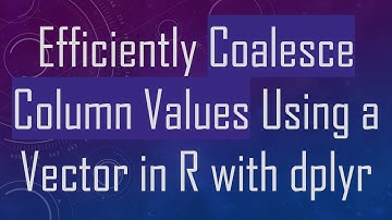 Efficiently Coalesce Column Values Using a Vector in R with dplyr