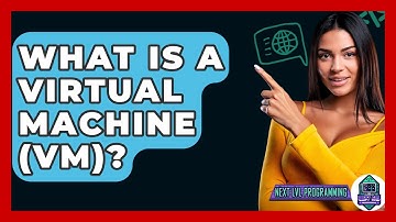 What Is A Virtual Machine (VM)? - Next LVL Programming