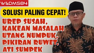 Solusi Tercepat! Urep Susah, Kakean Masalah, Utang Numpuk, Pikiran Ruwet, Ati Sumpek #WDMS84