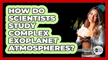 How Do Scientists Study Complex Exoplanet Atmospheres? - Physics Frontier