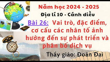 Bài 26 - Địa 10 - Vai trò, đặc điểm cơ cấu các nhân tố ảnh hưởng đến phát triển và phân bố dịch vụ